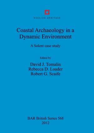 Coastal Archaeology in a Dynamic Environment: A Solent Case Study de David J. Tomalin