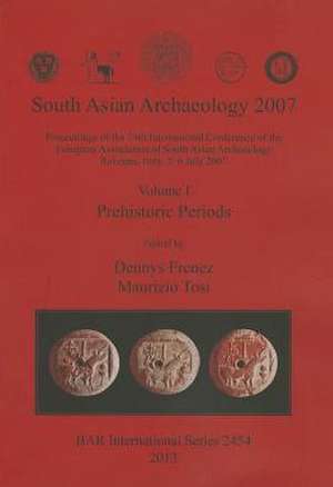 South Asian Archaeology 2007: Volume I - Prehistoric Periods de Dennys Frenez