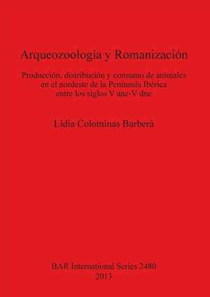 Arqueozoologia y Romanizacion: Produccion, Distribucion y Consumo de Animales En El Nordeste de La Peninsula Iberica Entre Los Siglos V Ane-V Dne de Laidia Colominas