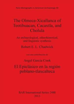 The Olmeca-Xicallanca of Teotihuacan, Cacaxtla, and Cholula de Robert E. L. Chadwick