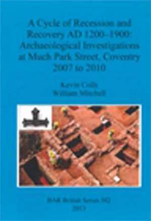 A Cycle of Recession and Recovery Ad 1200-1900: Archaeological Investigations at Much Park Street, Coventry 2007 to 2010 de Kevin Colls