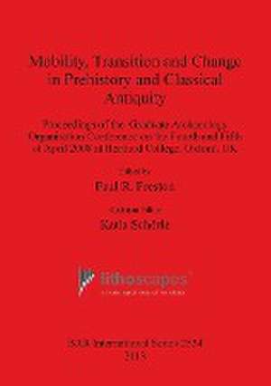 Mobility, Transition and Change in Prehistory and Classical Antiquity: Proceedings of the Graduate Archaeology Organisation Conference on the Fourth a de Paul R. Preston