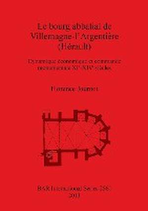 Le Bourg Abbatial de Villemagne-L'Argentiere (Herault): Dynamique Economique Et Commande Monumentale XIE-Xive Siecles de Florence Journot