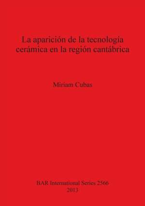 La Aparicion de La Tecnologia Ceramica En La Region Cantabrica de Miriam Cubas