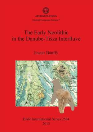 The Early Neolithic in the Danube-Tisza Interfluve de Eszter Banffy