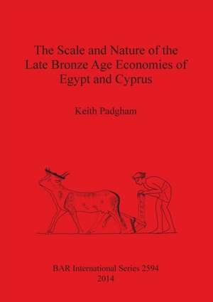 The Scale and Nature of the Late Bronze Age Economies of Egypt and Cyprus de Keith Padgham