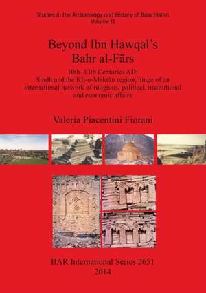 Beyond Ibn Hawqal's Bahr Al-Fars: Sindh and the Kij-U-Makran Region, Hinge of an International Network of Religious, Politica de Valeria Piacentini Fiorani