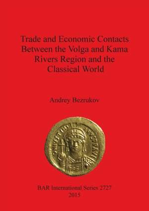 Trade and Economic Contacts Between the Volga and Kama Rivers Region and the Classical World de Andrey Bezrukov