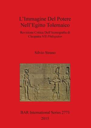 L'Immagine del Potere Nell'egitto Tolemaico: Revisione Critica Dell'iconogra?a Di Cleopatra VII Philopator de Silvio Strano