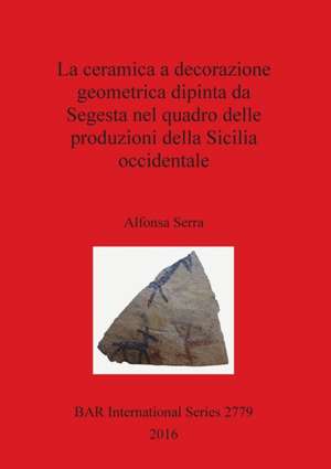 La ceramica a decorazione geometrica dipinta da Segesta nel quadro delle produzioni della Sicilia occidentale de Alfonsa Serra