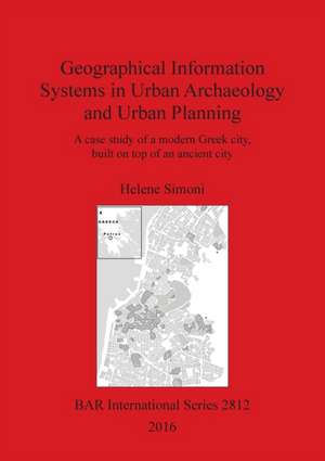 Geographical Information Systems in Urban Archaeology and Urban Planning de Helene Simoni