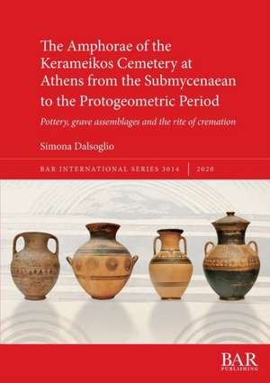 The Amphorae of the Kerameikos Cemetery at Athens from the Submycenaean to the Protogeometric Period de Simona Dalsoglio