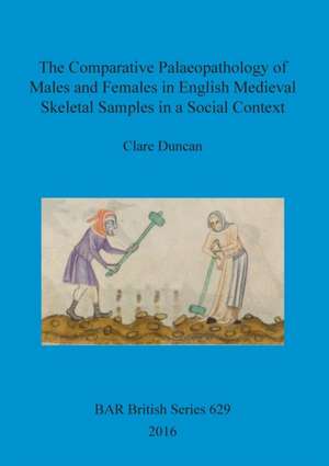 The Comparative Palaeopathology of Males and Females in English Medieval Skeletal Samples in a Social Context de Clare Duncan