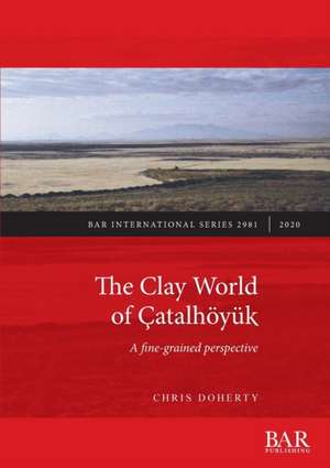 The Clay World of Çatalhöyük de Chris Doherty