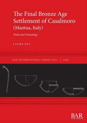 The Final Bronze Age Settlement of Casalmoro (Mantua, Italy) de Laura Pau