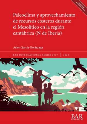 Paleoclima y aprovechamiento de recursos costeros durante el Mesolítico en la región cantábrica (N de Iberia) de Asier García-Escárzaga