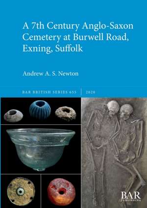 A 7th Century Anglo-Saxon Cemetery at Burwell Road, Exning, Suffolk de Andrew A. S. Newton