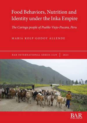 Food Behaviors, Nutrition and Identity under the Inka Empire de Maria Kolp-Godoy Allende