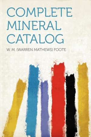 Complete Mineral Catalog de W. M. (Warren Mathews) Foote
