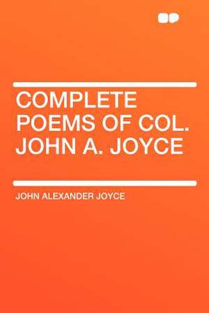 Complete Poems of Col. John A. Joyce de John Alexander Joyce