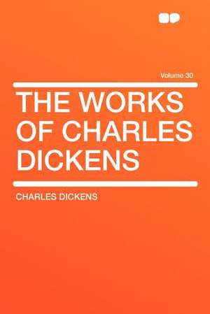 The Works of Charles Dickens Volume 30 de Charles Dickens