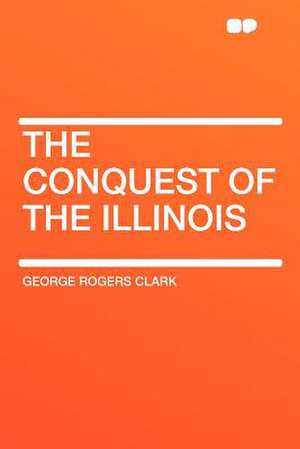 The Conquest of the Illinois de George Rogers Clark