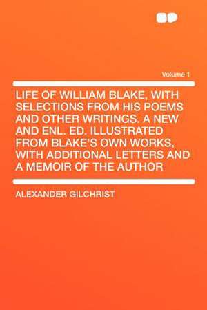 Life of William Blake, With Selections From His Poems and Other Writings. a New and Enl. Ed. Illustrated From Blake's Own Works, With Additional Letters and a Memoir of the Author Volume 1 de Alexander Gilchrist