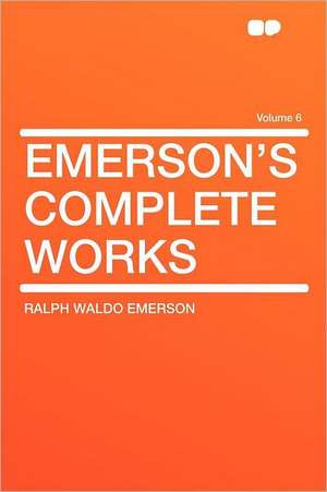 Emerson's Complete Works Volume 6 de Ralph Waldo Emerson