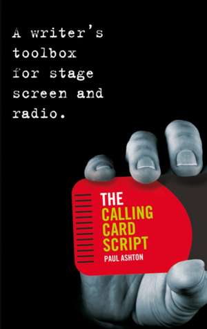 The Calling Card Script: A writer's toolbox for screen, stage and radio de Paul Ashton