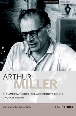 Miller Plays: 3: The American Clock; The Archbishop's Ceiling; Two-Way Mirror de Arthur Miller