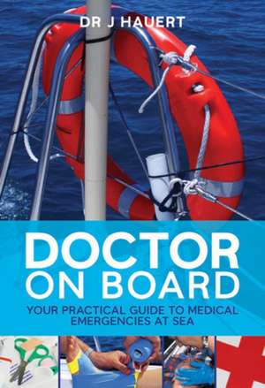 Doctor on Board: Your Practical Guide to Medical Emergencies at Sea de Jürgen Hauert