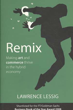 Remix: Making Art and Commerce Thrive in the Hybrid Economy de Lawrence Lessig