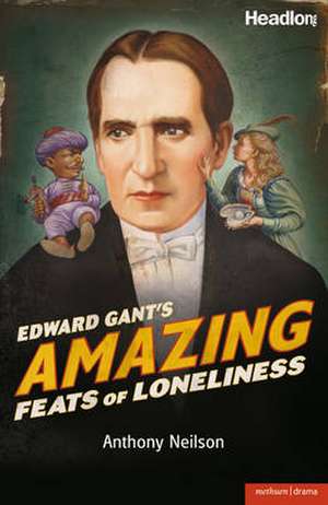 Edward Gant's Amazing Feats of Loneliness! de Anthony Neilson