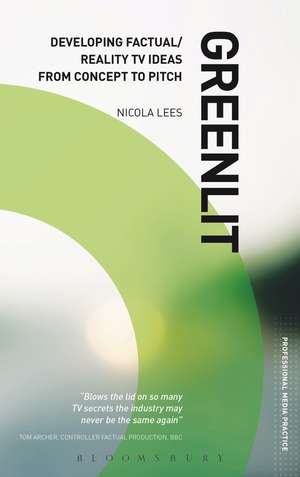 Greenlit: Developing Factual/Reality TV Ideas from Concept to Pitch de Nicola Lees