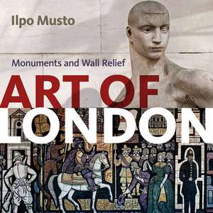 The Art of London: Monuments and Wall Reliefs de Ilpo Musto