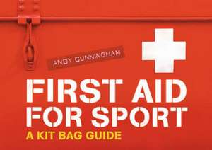 First Aid for Sport: A Kit Bag Guide de Andy Cunningham