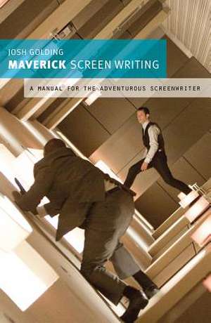 Maverick Screenwriting: A manual for the adventurous screenwriter de Josh Golding