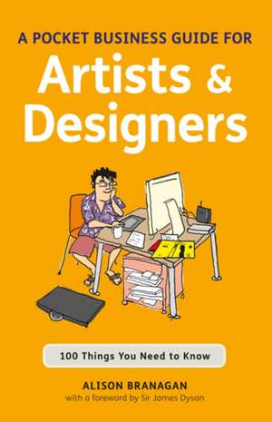 A Pocket Business Guide for Artists and Designers: 100 Things You Need to Know de Alison Branagan