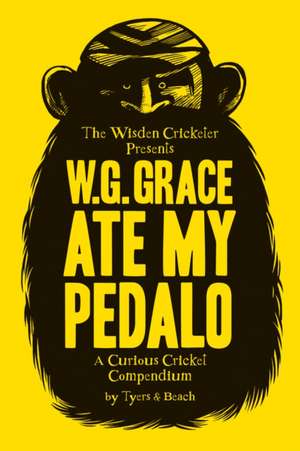 W.G. Grace Ate My Pedalo: A Curious Cricket Compendium de Alan Tyers