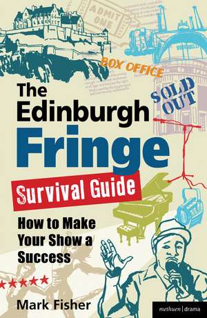 The Edinburgh Fringe Survival Guide: How to Make Your Show A Success de Mark Fisher