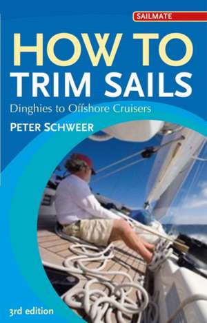 How to Trim Sails: Dinghies to Offshore Cruisers de Peter Schweer