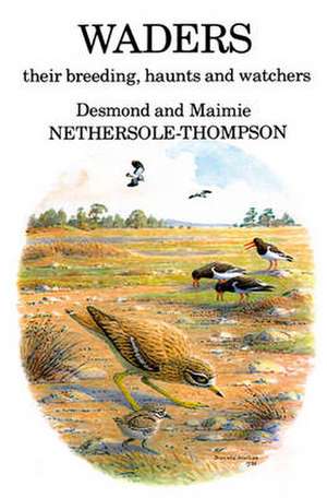 Waders: Their Breeding, Haunts and Watchers de DESMOND NETHERSOLE-THOMPSON