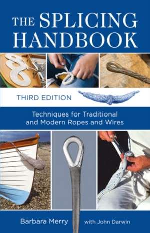 The Splicing Handbook: Techniques for Traditional and Modern Ropes and Wires de Barbara Merry