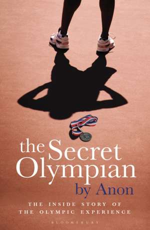 The Secret Olympian: The Inside Story of the Olympic Experience de ANON