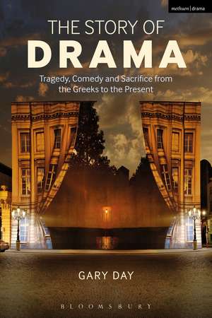 The Story of Drama: Tragedy, Comedy and Sacrifice from the Greeks to the Present de Dr Gary Day