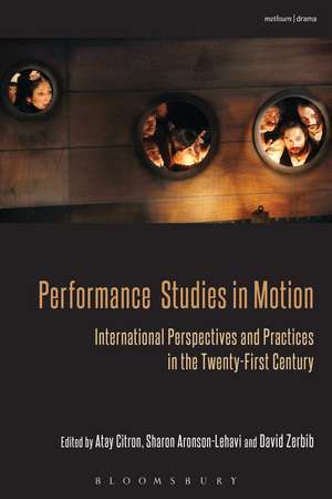 Performance Studies in Motion: International Perspectives and Practices in the Twenty-First Century de Atay Citron