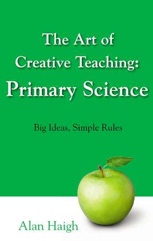 The Art of Creative Teaching: Primary Science de Alan Haigh