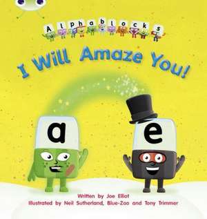 Elliot, J: Bug Club Phonics Alphablocks Set 14 I Will Amaze de Joe Elliot