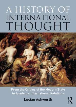 A History of International Thought: From the Origins of the Modern State to Academic International Relations de Lucian Ashworth