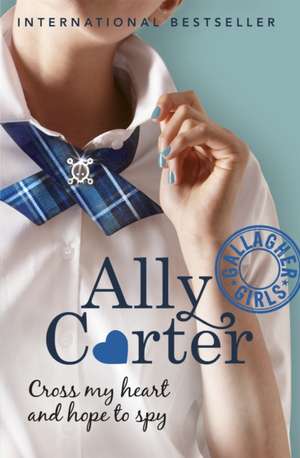 Gallagher Girls: Cross My Heart And Hope To Spy de Ally Carter